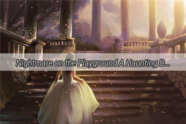 Nightmare on the Playground A Haunting Dream of a Childs Tragic Accident Unfolds